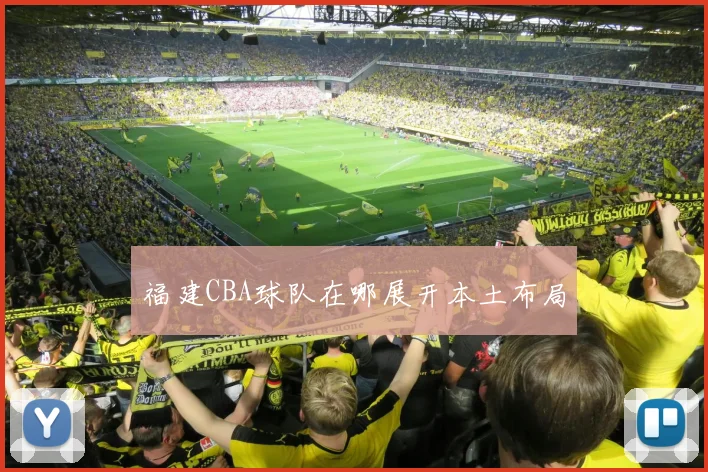 福建CBA球队在哪展开本土布局